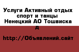 Услуги Активный отдых,спорт и танцы. Ненецкий АО,Тошвиска д.